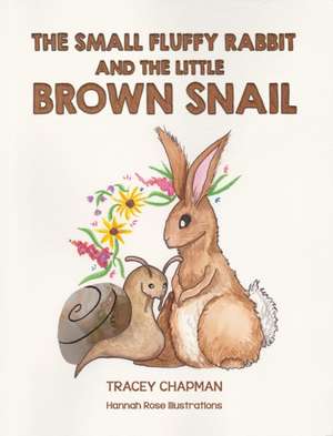 The Small Fluffy Rabbit and the Little Brown Snail de Tracey Chapman