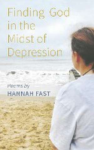 Finding God In The Midst of Depression de Hannah Fast