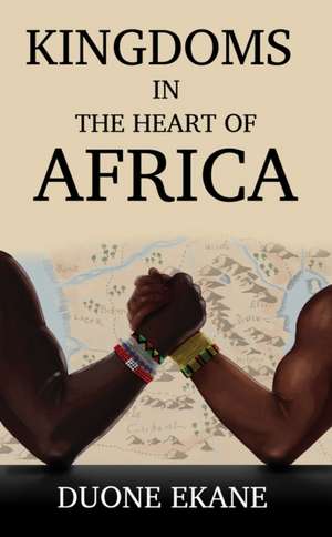 Kingdoms in the Heart of Africa de Duone Ekane