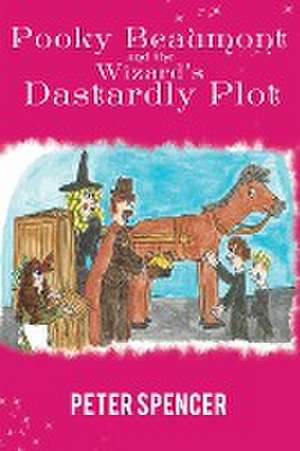 Pooky Beaumont and the Wizard's Dastardly Plot de Peter Spencer