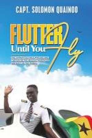 Flutter Until You Fly de Capt. Solomon Quainoo