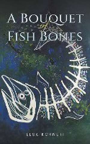 A Bouquet of Fish Bones de Elsa Korneti