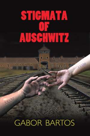 Stigmata of Auschwitz de Gabor Bartos