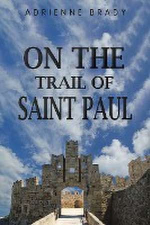 On the Trail of Saint Paul de Adrienne Brady