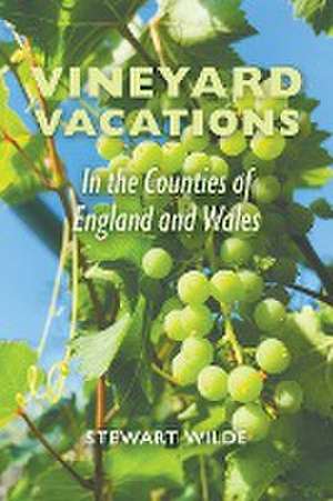 Vineyard Vacations - In The Counties of England and Wales de Stewart Wilde