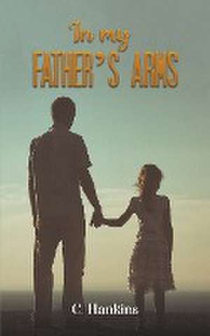 In My Father's Arms de C. Hankins