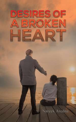 Desires of a Broken Heart de Nareek Aredna