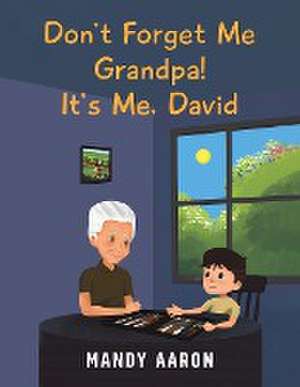 Don't Forget Me Grandpa! It's Me, David de Mandy Aaron