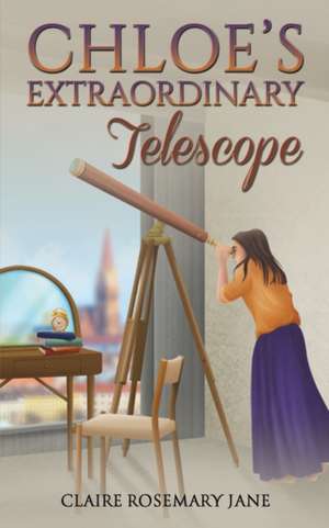 Chloe's Extraordinary Telescope de Claire Rosemary Jane