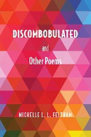 Discombobulated and Other Poems de Michelle L. L. Feltham