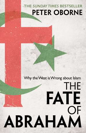 The Fate of Abraham: Why the West is Wrong about Islam de Peter Oborne