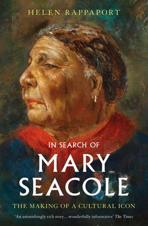 In Search of Mary Seacole: The Making of a Cultural Icon de Helen Rappaport