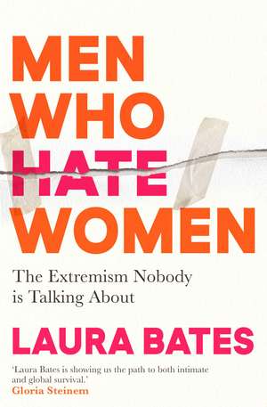 Men Who Hate Women: From incels to pickup artists, the truth about extreme misogyny and how it affects us all de Laura Bates