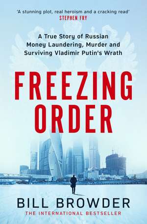 Freezing Order: Vladimir Putin, Russian Money Laundering and Murder - A True Story de Bill Browder