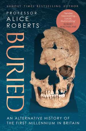 Buried: An alternative history of the first millennium in Britain de Alice Roberts