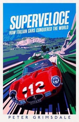 Superveloce: How Italian Cars Conquered the World de Peter Grimsdale