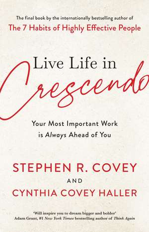 Live Life in Crescendo: Your Most Important Work is Always Ahead of You de Stephen R. Covey