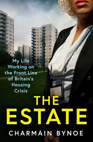 The Estate: My Life Working on the Front Line of Britain's Housing Crisis de Charmain Bynoe