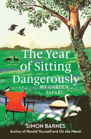 The Year of Sitting Dangerously: My Garden Safari de Simon Barnes