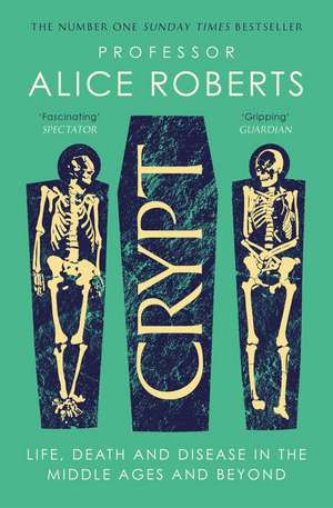 Crypt: Life, Death and Disease in the Middle Ages and Beyond de Alice Roberts