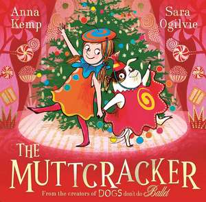 The Muttcracker: a Christmas cracker from the creators of Dogs Don't Do Ballet de Sara Ogilvie