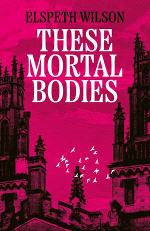 These Mortal Bodies de Elspeth Wilson