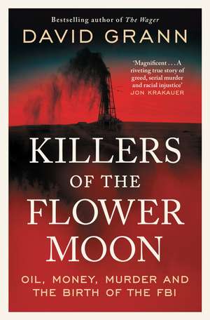 Killers of the Flower Moon: Oil, Money, Murder and the Birth of the FBI de David Grann