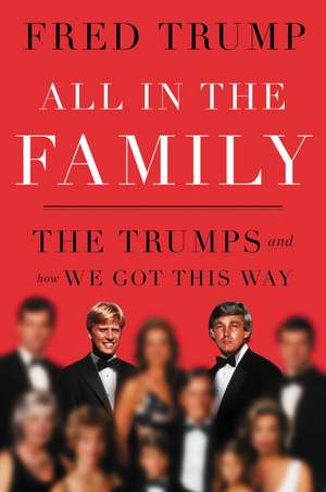 All in the Family: The Trumps and How We Got This Way de Fred C. Trump, III