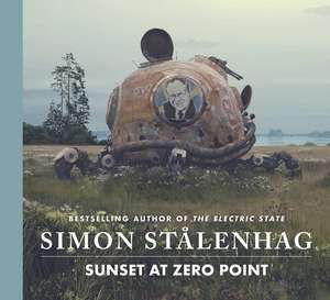 Sunset at Zero Point: The epic new science fiction masterwork from the acclaimed author of The Electric State de Simon Stålenhag