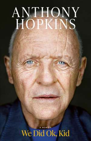 We Did Ok, Kid: A Memoir de Sir Anthony Hopkins
