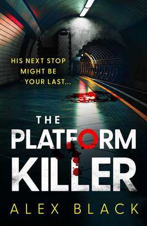 The Platform Killer: The CHILLING new serial killer thriller you need to read de Alex Black