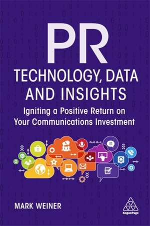 PR Technology, Data and Insights – Igniting a Positive Return on Your Communications Investment de Mark Weiner