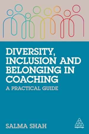 Diversity, Inclusion and Belonging in Coaching – A Practical Guide de Salma Shah