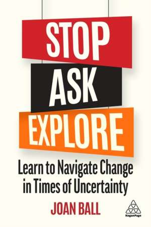 Stop, Ask, Explore – Learn to Navigate Change in Times of Uncertainty de Joan P. Ball