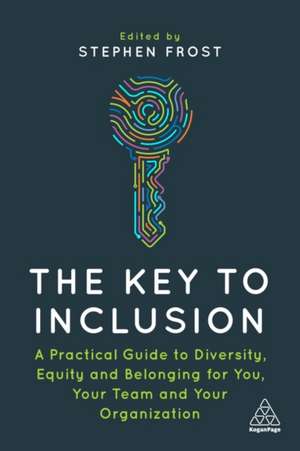 The Key to Inclusion – A Practical Guide to Diversity, Equity and Belonging for You, Your Team and Your Organization de Stephen Frost