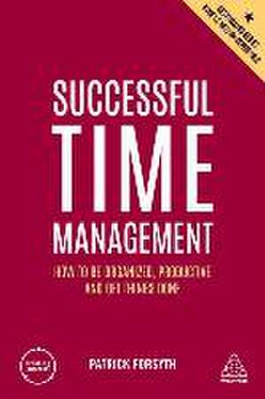 Successful Time Management – How to be Organized, Productive and Get Things Done de Patrick Forsyth