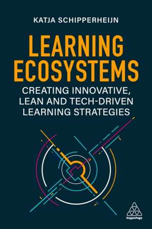 Learning Ecosystems – Creating Innovative, Lean and Tech–driven Learning Strategies de Katja Schipperheijn