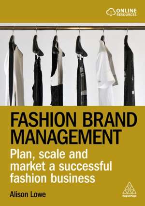 Fashion Brand Management – Plan, Scale and Market a Successful Fashion Business de Alison Lowe