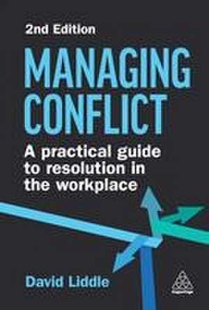 Managing Conflict – A Practical Guide to Resolution in the Workplace de David Liddle