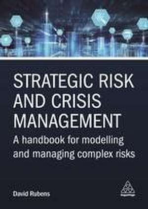 Strategic Risk and Crisis Management – A Handbook for Modelling and Managing Complex Risks de David Rubens