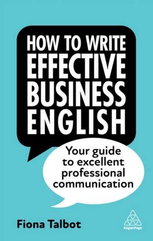 How to Write Effective Business English – Your Guide to Excellent Professional Communication de Fiona Talbot