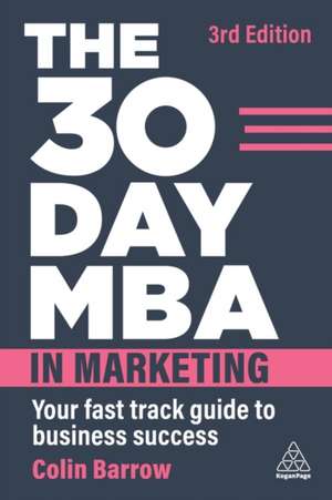 The 30 Day MBA in Marketing – Your Fast Track Guide to Business Success de Colin Barrow