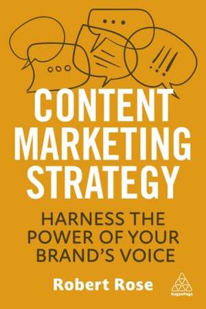 Content Marketing Strategy – Harness the Power of Your Brand′s Voice de Robert Rose