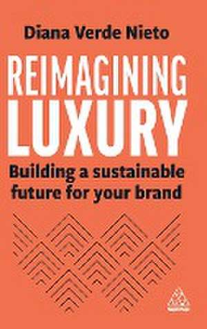 Reimagining Luxury – Building a Sustainable Future for your Brand de Diana Verde Nieto