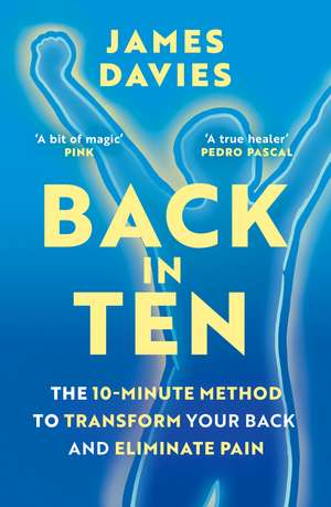 Back in Ten: The 10-Minute Method to Transform Your Back and Eliminate Pain de James Davies