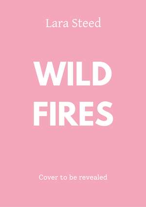 Wild Fires: An utterly addictive and steamy cowboy x firefighter romance for 2027 de Lara Steed