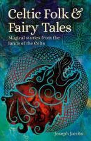 Celtic Folk & Fairy Tales: Magical Stories from the Lands of the Celts de Joseph Jacobs