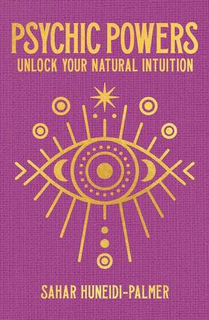 Psychic Powers: Unlock Your Natural Intuition de Sahar Huneidi-Palmer