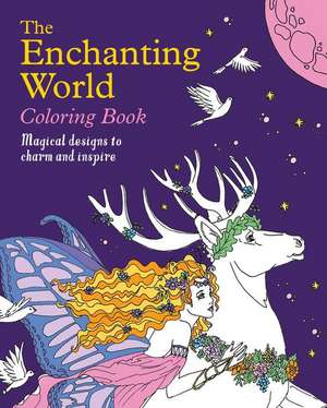 The Enchanting World Coloring Book: Magical Designs to Charm and Inspire de Tansy Willow