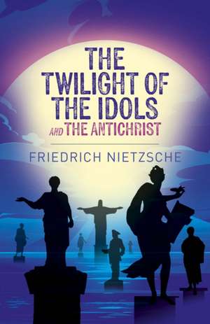 The Twilight of the Idols and The Antichrist de Frederich Nietzsche